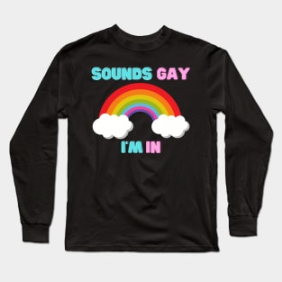 Gay Pride - LGBT Rainbow - Sounds Gay I'm In Long Sleeve T-Shirt